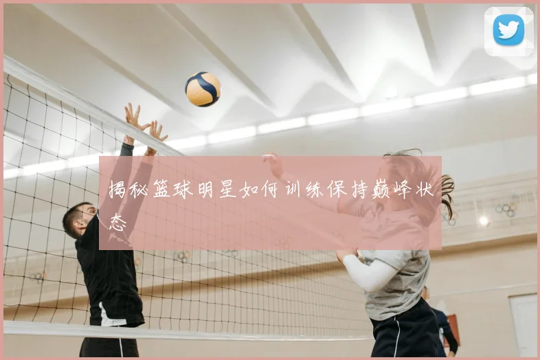 揭秘篮球明星如何训练保持巅峰状态