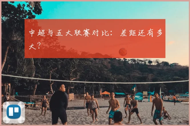 中超与五大联赛对比：差距还有多大？