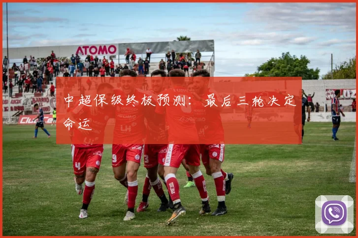 中超保级终极预测:最后三轮决定命运